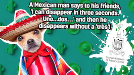 A Mexican man says to his friends, 'I can disappear in three seconds. Uno...dos…' and then he disappears without a 'tres'!